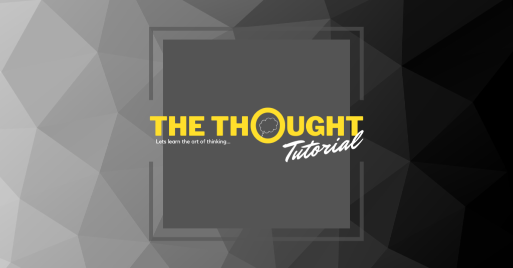 The Thought Tutorial - Lets learn the art of thinking